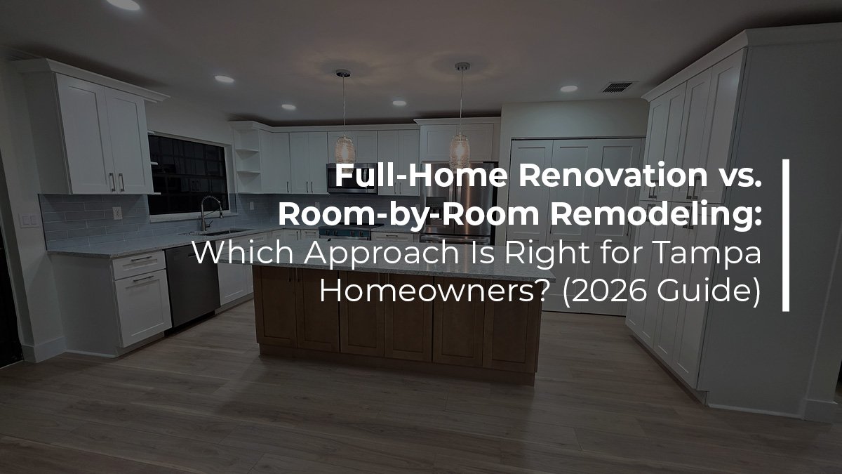 Full-home renovation vs room-by-room remodeling which approach is right for Tampa homeowners 2026 guide by Renov8 Plus